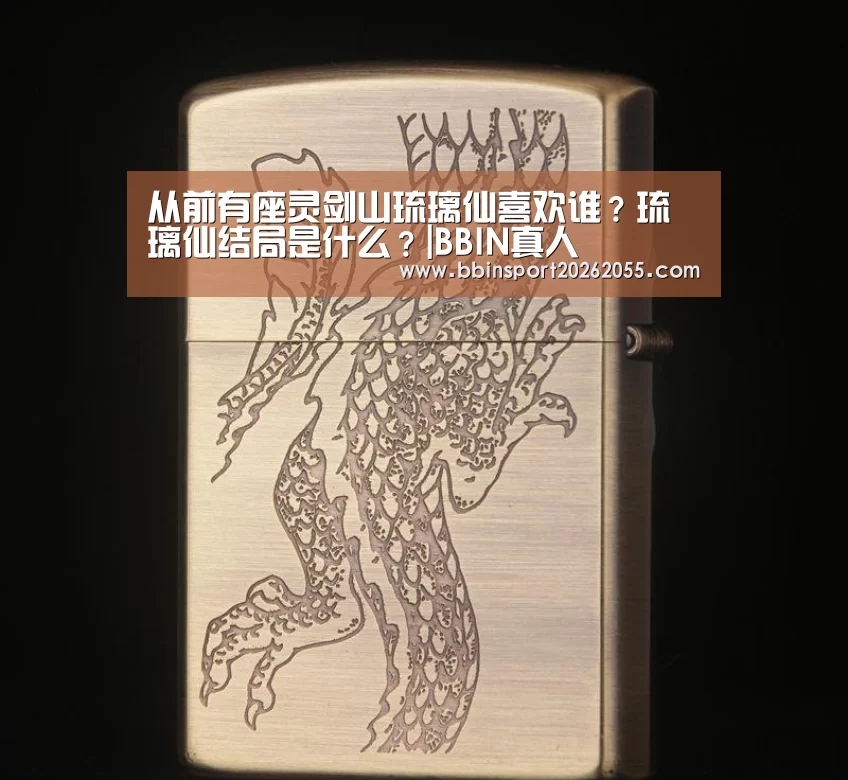 从前有座灵剑山琉璃仙喜欢谁?琉璃仙结局是什么?|BBIN真人(图2) BBIN下载