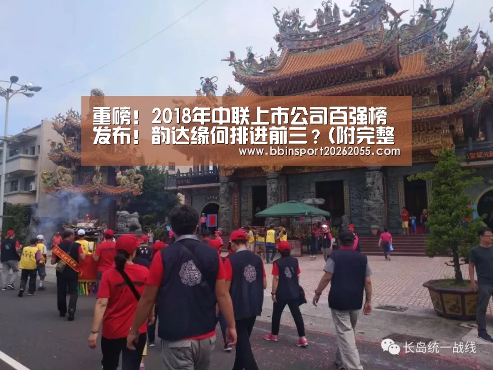 重磅!2018年中联上市公司百强榜发布!韵达缘何排进前三?(附完整榜单)...:BBIN真人(图2) BBIN下载