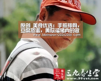 原创 美食优选:手抓排骨,豆腐蒸蛋,黄瓜溜猪肉的做法:BBIN国际厅(图1) BBIN国际厅